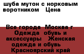 шуба мутон с норковым воротником › Цена ­ 7 000 - Все города, Москва г. Одежда, обувь и аксессуары » Женская одежда и обувь   . Красноярский край